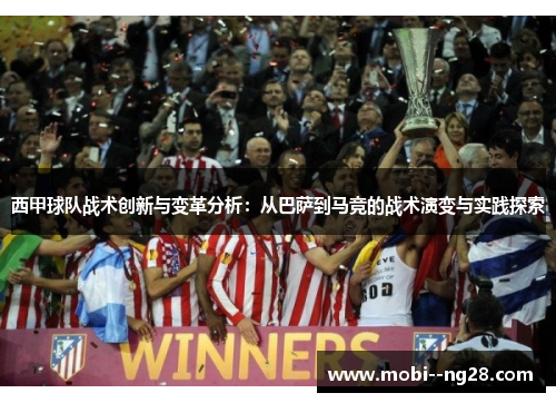 西甲球队战术创新与变革分析:从巴萨到马竞的战术演变与实践探索 西甲球队战术创新与变革分析:从巴萨到马竞的战术演变与实践探索