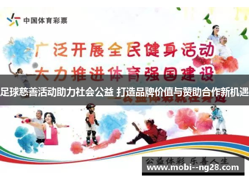 足球慈善活动助力社会公益 打造品牌价值与赞助合作新机遇 足球慈善活动助力社会公益 打造品牌价值与赞助合作新机遇