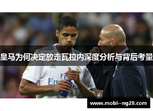 皇马为何决定放走瓦拉内深度分析与背后考量
