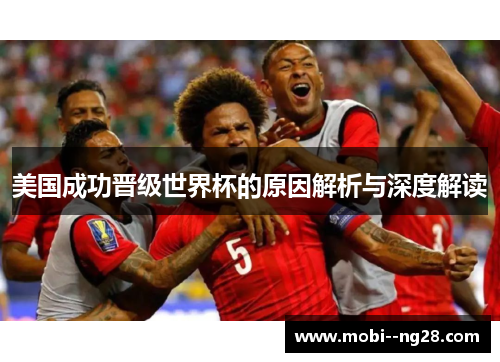 美国成功晋级世界杯的原因解析与深度解读 美国成功晋级世界杯的原因解析与深度解读