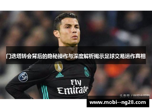 门迭塔转会背后的隐秘操作与深度解析揭示足球交易运作真相 门迭塔转会背后的隐秘操作与深度解析揭示足球交易运作真相