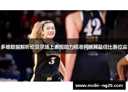 多维数据解析坎贝尔场上表现助力精准判断其最佳比赛位置