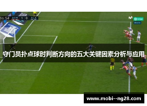 守门员扑点球时判断方向的五大关键因素分析与应用