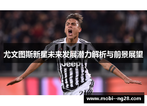 尤文图斯新星未来发展潜力解析与前景展望
