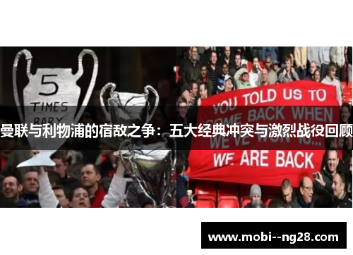 曼联与利物浦的宿敌之争:五大经典冲突与激烈战役回顾 曼联与利物浦的宿敌之争:五大经典冲突与激烈战役回顾