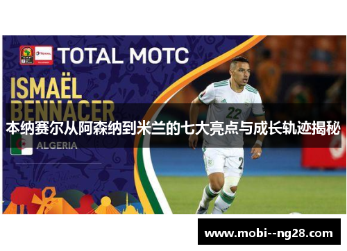 本纳赛尔从阿森纳到米兰的七大亮点与成长轨迹揭秘 本纳赛尔从阿森纳到米兰的七大亮点与成长轨迹揭秘