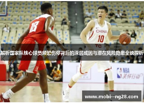 解析国家队核心球员频繁伤停背后的深层成因与潜在风险隐患全貌探析 解析国家队核心球员频繁伤停背后的深层成因与潜在风险隐患全貌探析