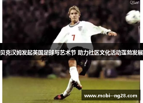 贝克汉姆发起英国足球与艺术节 助力社区文化活动蓬勃发展