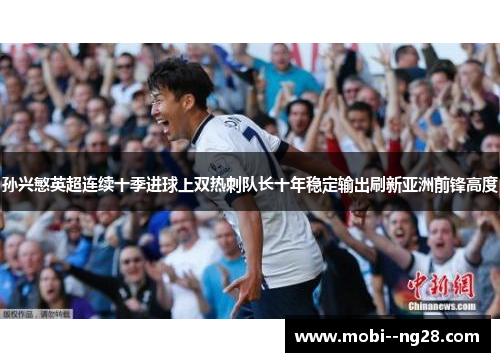 孙兴慜英超连续十季进球上双热刺队长十年稳定输出刷新亚洲前锋高度