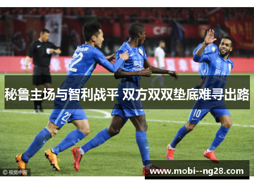 秘鲁主场与智利战平 双方双双垫底难寻出路