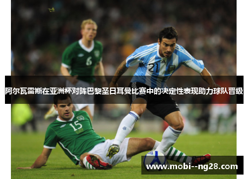 阿尔瓦雷斯在亚洲杯对阵巴黎圣日耳曼比赛中的决定性表现助力球队晋级